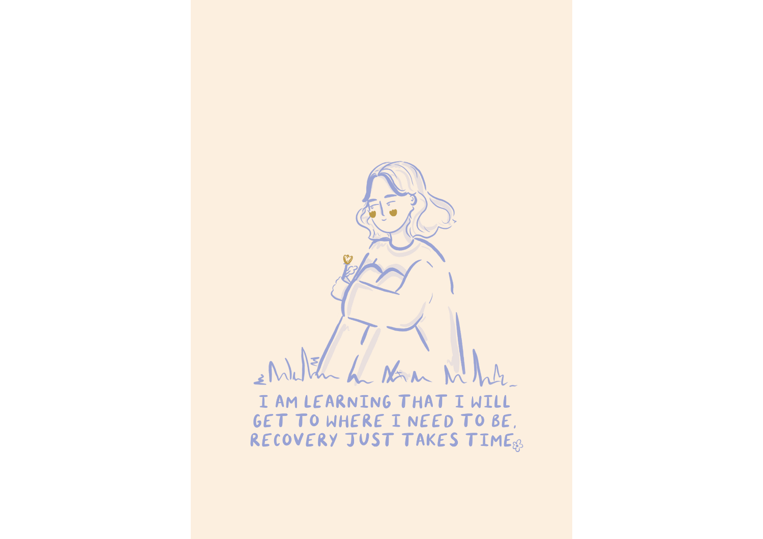 Artwork created by patients. Drawing of girl sitting down on some grass holding a flower. Text: I am learning that I will get to where I need to be, recovery just takes time